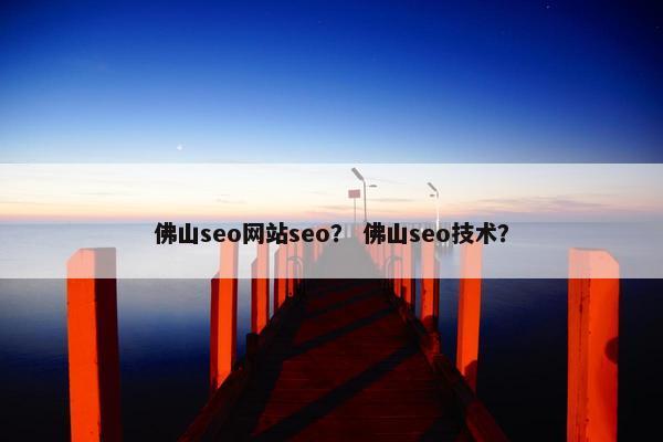 佛山seo网站seo？ 佛山seo技术？