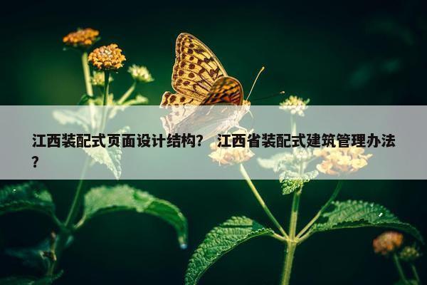 江西装配式页面设计结构？ 江西省装配式建筑管理办法？