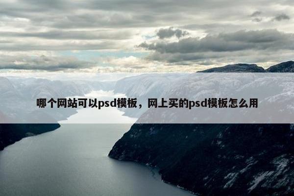 哪个网站可以psd模板，网上买的psd模板怎么用