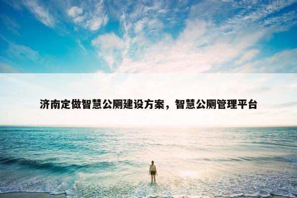 济南定做智慧公厕建设方案，智慧公厕管理平台