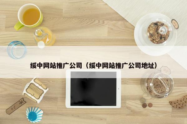 绥中网站推广公司（绥中网站推广公司地址）