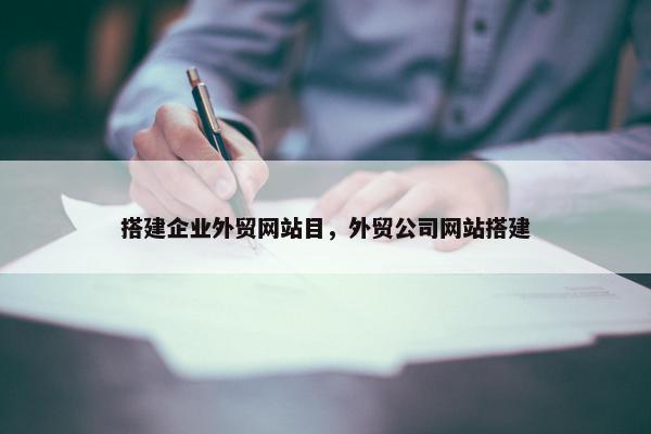 搭建企业外贸网站目，外贸公司网站搭建