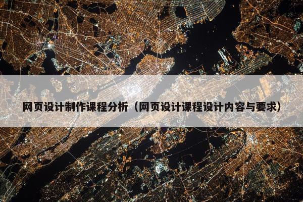 网页设计制作课程分析（网页设计课程设计内容与要求）