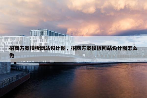 招商方案模板网站设计图，招商方案模板网站设计图怎么做