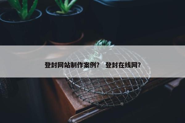 登封网站制作案例？ 登封在线网？