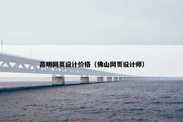 高明网页设计价格（佛山网页设计师）
