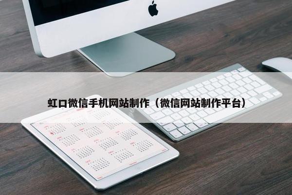 虹口微信手机网站制作（微信网站制作平台）
