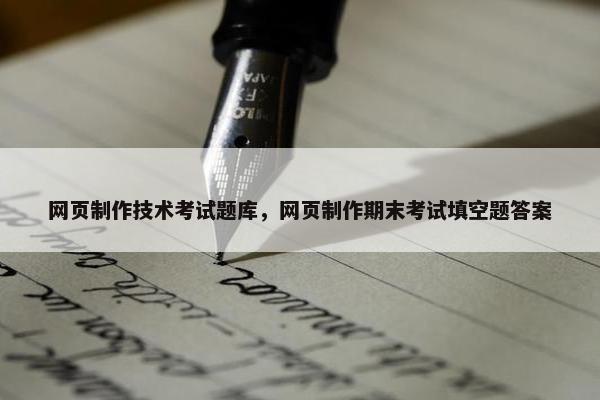 网页制作技术考试题库，网页制作期末考试填空题答案