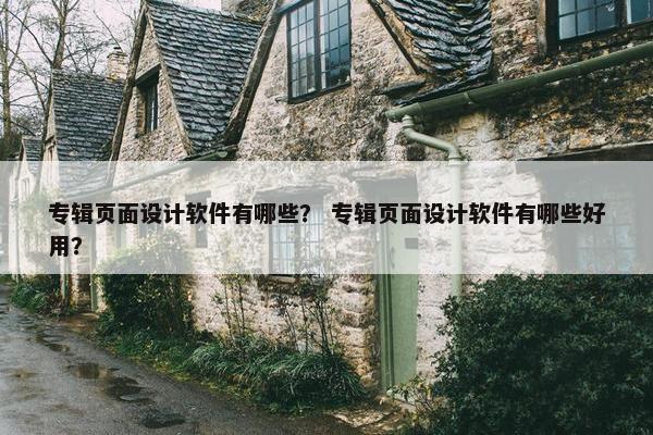 专辑页面设计软件有哪些？ 专辑页面设计软件有哪些好用？