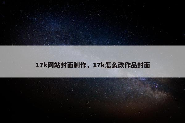 17k网站封面制作，17k怎么改作品封面