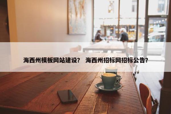 海西州模板网站建设？ 海西州招标网招标公告？