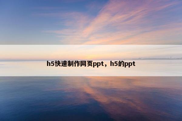 h5快速制作网页ppt，h5的ppt