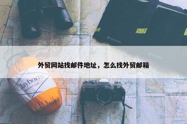 外贸网站找邮件地址，怎么找外贸邮箱