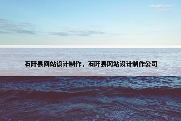 石阡县网站设计制作，石阡县网站设计制作公司
