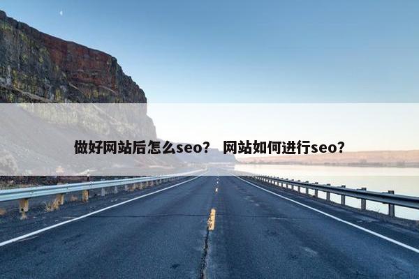 做好网站后怎么seo？ 网站如何进行seo？