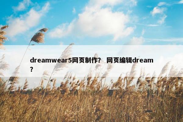 dreamwear5网页制作？ 网页编辑dream？