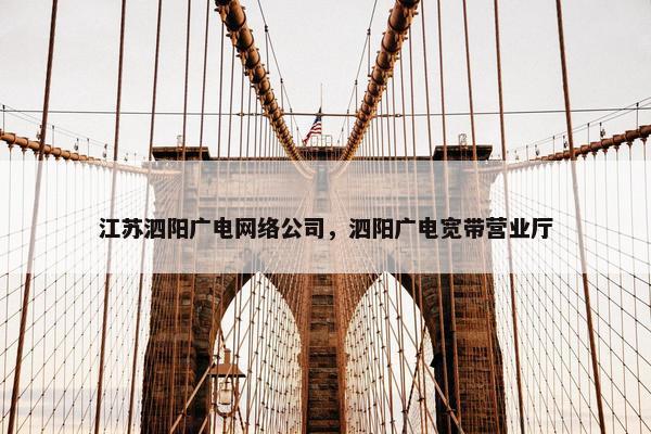 江苏泗阳广电网络公司，泗阳广电宽带营业厅